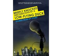 Briefly Knocked Unconscious by a Low-Flying Duck: Stories from 2nd Story