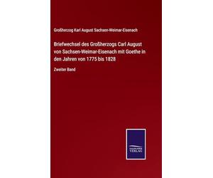 Briefwechsel des Großherzogs Carl August von Sachsen-Weimar-Eisenach mit Goethe in den Jahren von 1775 bis 1828: Zweiter Band