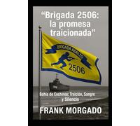 “Brigada 2506: la promesa traicionada”: Bahía de Cochinos: Traición, Sangre y Silencio