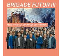 Brigade Futur III - Alles Wird Gut Gegangen Sein Werden