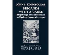 Brigands with a Cause: Brigandage and Irredentism in Modern Greece 1821-1912