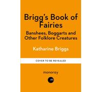 Briggs's Book of Fairies : Banshees, Boggarts and Other Folklore Creatures