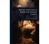 Bright And Fair, A Book For Young Ladies