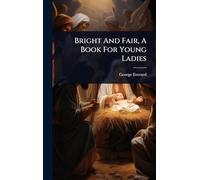 Bright And Fair, A Book For Young Ladies