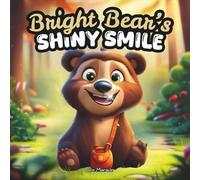 Bright Bear’s Shiny Smile: A Kids Story About Teeth, Courage, and Caring for Your Spirit