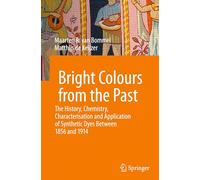 Bright Colours from the Past: The History, Chemistry, Characterisation and Application of Synthetic Dyes Between 1856 and 1914 (Cultural Heritage Science)