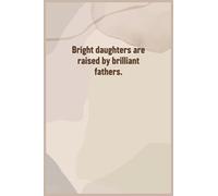 Bright daughters are raised by brilliant fathers: Lovely Personalized Quote Notebook Father's Day Gift From Daughter or Son, Inspirational Quote ... 110 Pages, 6x9, Soft Cover, Matte Finish