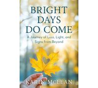 Bright Days Do Come: A Journey of Loss, Light, and Signs from Beyond