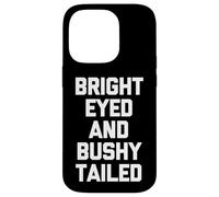 Bright-Eyed & Bushy-Tailed - Funny Saying Sarcastic Novelty Case for iPhone 14 Pro