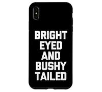 Bright-Eyed & Bushy-Tailed - Funny Saying Sarcastic Novelty Case for iPhone XS Max