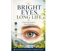Bright Eyes, Long Life: A Practical Guide to Visual Wellness