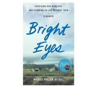 Bright Eyes: Surviving Our Monsters and Learning to Live Without Them - A Memoir