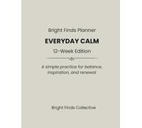 Bright Finds Planner: Everyday Calm: 12-Week Edition A simple practice for balance, inspiration, and renewal