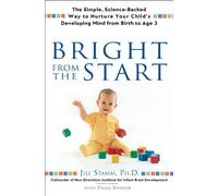 Bright from the Start: The Simple, Science-Backed Way to Nurture Yor Child's Developing Mind from Birth to Age 3
