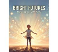 Bright Futures: Nurturing Kids With Adhd