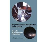 Bright Galaxies, Dark Matter, and Beyond: The Life of Astronomer Vera Rubin