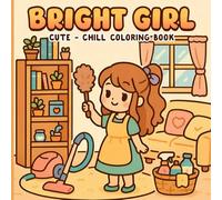 Bright Girl: Cute - Chill Coloring Book, Peaceful Girl Moments, Heartwarming Scenes of Everyday Joy, Playing, and Calm Spaces for Girls, Kids, Teens, Adults