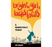 Bright Girl, Lacks Focus: A Neurodivergent Memoir: A Neurodivergent Memoir
