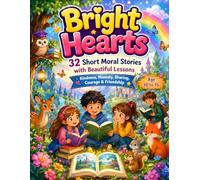 Bright Hearts: 32 Short Moral Stories with Beautiful Lessons: Kindness, Honesty, Sharing, Courage & Friendship