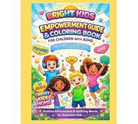 Bright Kids Empowerment Guide & Coloring Book for Children with ADHD: Calming, Confidence-Building Activities to Support Attention, Self-Control, and Big Emotions