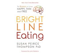 Bright Line Eating : The Science of Living Happy, Thin, and Free