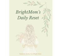 Bright Mom’s Daily Reset: A Planner for Mindful Moms to Thrive Every Day ( 8,5” x 11” Size | 138 Pages )