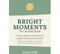 BRIGHT MOMENTS: The Activity Book: Gentle, dignified activities for people living with mild-to-moderate dementia. With step-by-step guides for caregivers and the research behind every activity