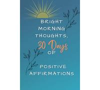 Bright Morning Thoughts, 30 Days of Positive Affirmations
