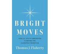 Bright Moves : How U.S. Utility Innovation Is Driving the Cleantech Transition