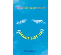 Bright Side Up: 100 Ways to Be Happier Right Now