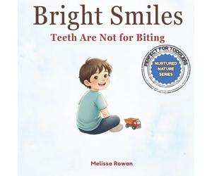 Bright Smiles: Teeth Are Not for Biting: A Gentle Parenting Book to Help Toddlers Stop Biting and Learn Emotional Regulation Through Rhyme (Nurtured ... : Good Behaviour Through Gentle Parenting)