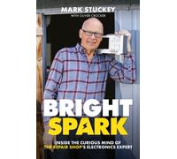 Bright Spark : Inside the Curious Mind of The Repair Shop's Electronics Expert