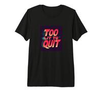 Bright Too lit to Quit Statement Premium T-Shirt