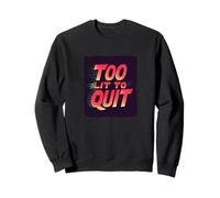 Bright Too lit to Quit Statement Sweatshirt