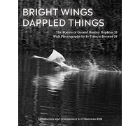 Bright Wings, Dappled Things: Poems of Gerard Manley Hopkins SJ & Photographs by Fr Browne SJ