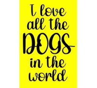 Bright Yellow I Love All The Dogs In The World College Ruled Notebook: Fun cover design. Makes a great gift, stocking stuffer or Secret Santa for the ... work, doodling, a diary, or a pet journal.