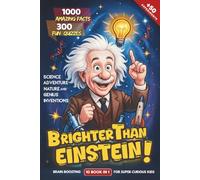 Brighter Than Einstein! - 1000 Amazing Facts, 300 Fun Quizzes, Science Adventure, Nature and Genius Inventions, +50 Experiments: Brain-Boosting 10 book in 1 for Super-Curious Kids