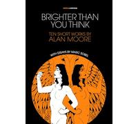 Brighter Than You Think: 10 Short Works by Alan Moore: With Critical Essays by Marc Sobel (Critical Cartoons)
