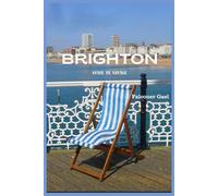 BRIGHTON GUIDE DE VOYAGE: « Votre guide d'initiés sur l'esprit audacieux et les rivages venteux de Brighton »
