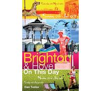 Brighton & Hove on This Day: History, Facts & Figures from Every Day of the Year