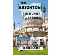 BRIGHTON REISEFÜHRER 2025: Entdecken Sie Brightons Sehenswürdigkeiten, lokale Spezialitäten, Festivals, Viertel und die Küstenatmosphäre