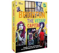 Brighton. The Vegan Capital: Rezepte, Porträts und Geschichten aus der Welthauptstadt der veganen Küche