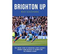 Brighton Up: The Inside Story of Brighton & Hove Albion's Journey From Despair to Triumph and the Premier League