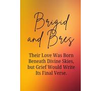 Brigid and Bres: Their Love Was Born Beneath Divine Skies, but Grief Would Write Its Final Verse (Love Stories of the Goddesses)