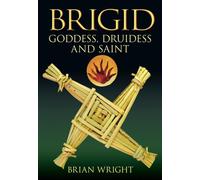 Brigid : Goddess, Druidess and Saint