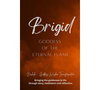 Brigid: Goddess of the Eternal Flame