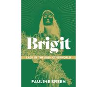 Brigit: Lady of the Irish Otherworld : Where Goddess, Saint and Fairy Meet