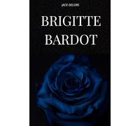 BRIGITTE BARDOT: The life, history and legend of Brigitte Bardot