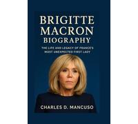 BRIGITTE MACRON BIOGRAPHY: The Life And Legacy Of France’s Most Unexpected First Lady