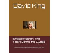 Brigitte Macron: The Heart Behind the Élysée: The untold journey of strength and partnership behind the Élysée Palace